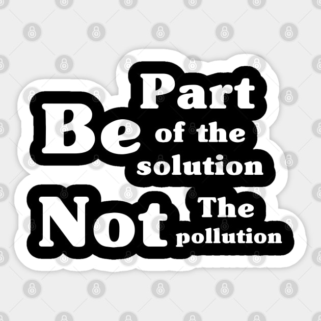 Be Part Of The Solution Not The Pollution Sticker by Color Fluffy